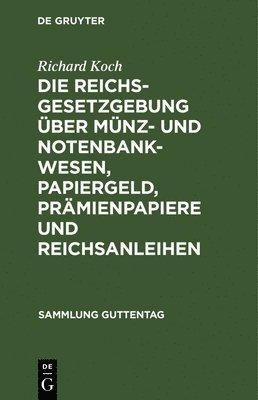 Richard Koch - Die Reichsgesetzgebung Über Münz- Und Notenbankwesen, Papiergeld, Prämienpapiere Und Reichsanleihen, Inbunden