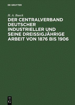 bokomslag Der Centralverband Deutscher Industrieller Und Seine Dreißigjährige Arbeit Von 1876 Bis 1906
