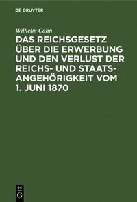 bokomslag Das Reichsgesetz ber Die Erwerbung Und Den Verlust Der Reichs- Und Staatsangehrigkeit Vom 1. Juni 1870