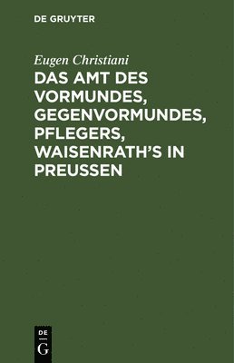 Das Amt des Vormundes, Gegenvormundes, Pflegers, Waisenrath's in Preuen 1