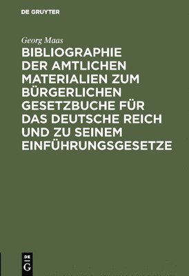 Georg Maas - Bibliographie Der Amtlichen Materialien Zum Bürgerlichen Gesetzbuche Für Das Deutsche Reich Und Zu Seinem Einführungsgesetze, Inbunden