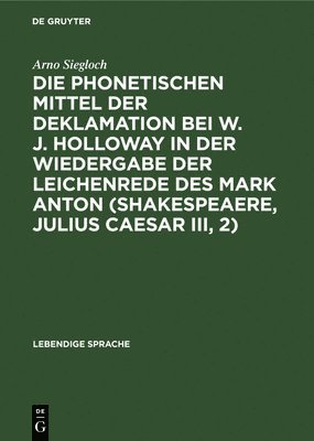 Die Phonetischen Mittel Der Deklamation Bei W. J. Holloway in Der Wiedergabe Der Leichenrede Des Mark Anton (Shakespeaere, Julius Caesar III, 2) 1