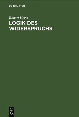 Robert Heiss - Logik Des Widerspruchs, Inbunden