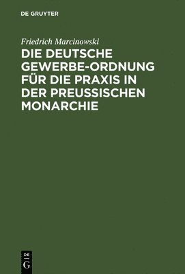 Die Deutsche Gewerbe-Ordnung Fr Die PRAXIS in Der Preuischen Monarchie 1