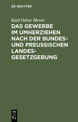 Das Gewerbe Im Umherziehen Nach Der Bundes- Und Preuischen Landes-Gesetzgebung 1