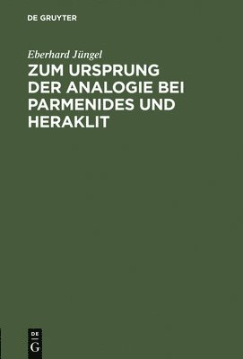 Eberhard Jüngel - Zum Ursprung Der Analogie Bei Parmenides Und Heraklit, Inbunden