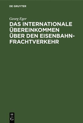 Georg Eger - Das Internationale Übereinkommen Über Den Eisenbahnfrachtverkehr, Inbunden