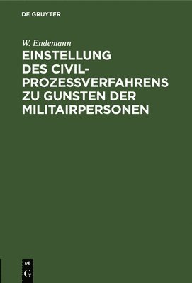 W Endemann - Einstellung Des Civilprozeßverfahrens Zu Gunsten Der Militairpersonen, Inbunden