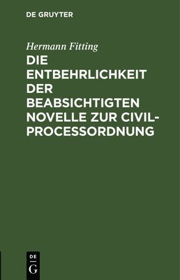 Die Entbehrlichkeit Der Beabsichtigten Novelle Zur Civilproceordnung 1