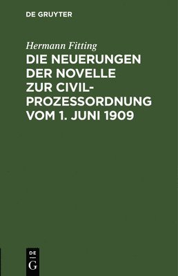 Hermann Fitting - Die Neuerungen Der Novelle Zur Civilprozeßordnung Vom 1. Juni 1909, Inbunden