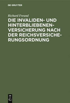 Richard Freund - Die Invaliden- Und Hinterbliebenenversicherung Nach Der Reichsversicherungsordnung, Inbunden