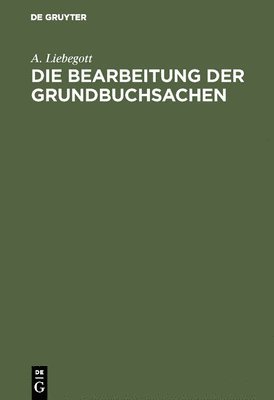 A Liebegott, A. Liebegott - Bearbeitung der Grundbuchsachen, Inbunden