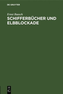 Ernst Baasch - Schifferbücher Und Elbblockade, Inbunden