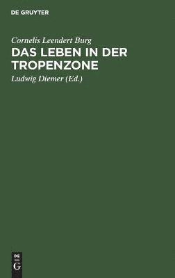 Cornelis Leendert Burg - Das Leben in Der Tropenzone, Inbunden