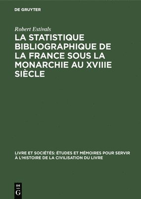 La Statistique Bibliographique de la France Sous La Monarchie Au Xviiie Siècle
