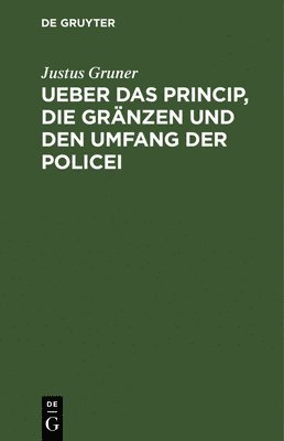 Ueber Das Princip, Die Grnzen Und Den Umfang Der Policei 1