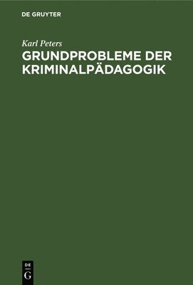 Karl Peters - Grundprobleme der Kriminalpädagogik, Inbunden