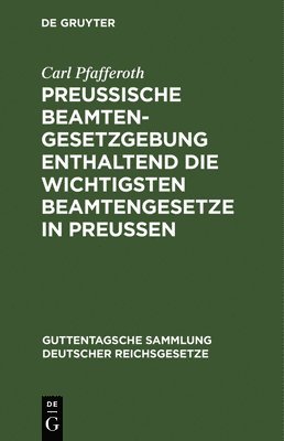 Preuische Beamten-Gesetzgebung Enthaltend Die Wichtigsten Beamtengesetze in Preussen 1