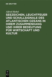 bokomslag Seezeichen, Leuchtfeuer Und Schallsignale Des Atlantischen Ozeans in Ihrem Zusammenhang Und Ihrer Bedeutung Fr Wirtschaft Und Kultur