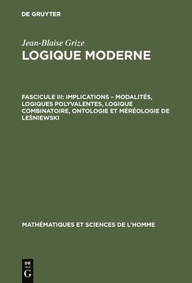 Logique moderne, Fascicule III, Implications - modalits, logiques polyvalentes, logique combinatoire, ontologie et mrologie de Le&#347;niewski 1
