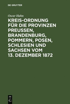 Oscar Hahn - Kreis-Ordnung für die Provinzen Preußen, Brandenburg, Pommern, Posen, Schlesien und Sachsen vom 13. Dezember 1872, Inbunden