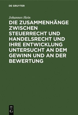 bokomslag Die Zusammenhänge Zwischen Steuerrecht Und Handelsrecht Und Ihre Entwicklung Untersucht an Dem Gewinn Und an Der Bewertung
