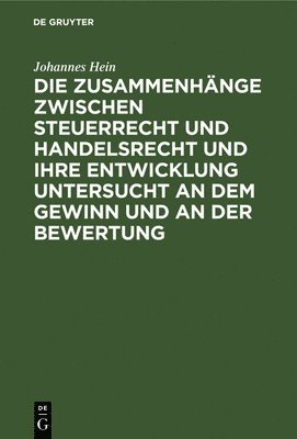 Die Zusammenhnge Zwischen Steuerrecht Und Handelsrecht Und Ihre Entwicklung Untersucht an Dem Gewinn Und an Der Bewertung 1