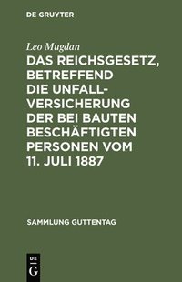 bokomslag Das Reichsgesetz, Betreffend Die Unfallversicherung Der Bei Bauten Beschftigten Personen Vom 11. Juli 1887