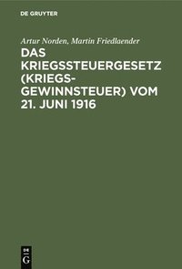 bokomslag Das Kriegssteuergesetz (Kriegsgewinnsteuer) Vom 21. Juni 1916