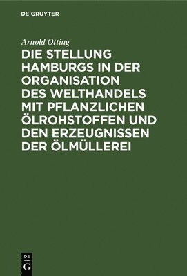 Die Stellung Hamburgs in Der Organisation Des Welthandels Mit Pflanzlichen lrohstoffen Und Den Erzeugnissen Der lmllerei 1