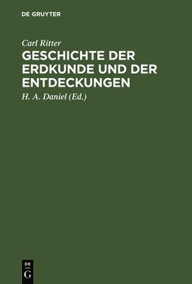 Carl Ritter, H A Daniel - Geschichte Der Erdkunde Und Der Entdeckungen, Inbunden
