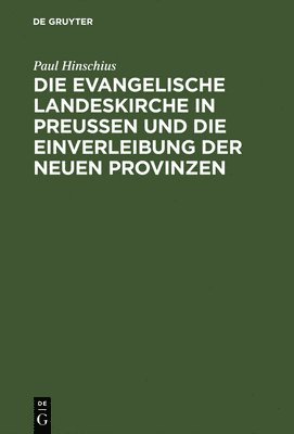 Paul Hinschius - Die Evangelische Landeskirche in Preußen Und Die Einverleibung Der Neuen Provinzen, Inbunden