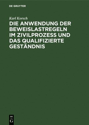 bokomslag Die Anwendung Der Beweislastregeln Im Zivilprozess Und Das Qualifizierte Gestndnis