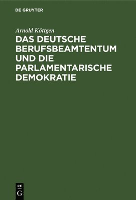 Arnold Kottgen, Arnold Köttgen - Das Deutsche Berufsbeamtentum Und Die Parlamentarische Demokratie, Inbunden