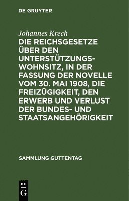 bokomslag Die Reichsgesetze ber Den Untersttzungswohnsitz, in Der Fassung Der Novelle Vom 30. Mai 1908, Die Freizgigkeit, Den Erwerb Und Verlust Der Bundes- Und Staatsangehrigkeit