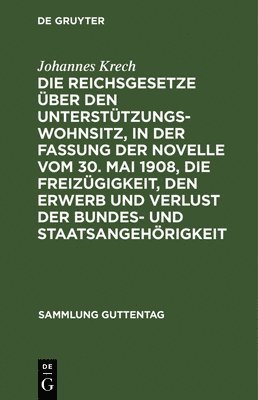 bokomslag Die Reichsgesetze Über Den Unterstützungswohnsitz, in Der Fassung Der Novelle Vom 30. Mai 1908, Die Freizügigkeit, Den Erwerb Und Verlust Der Bundes- Und Staatsangehörigkeit