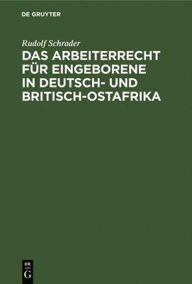Rudolf Schrader - Das Arbeiterrecht Für Eingeborene in Deutsch- Und Britisch-Ostafrika, Inbunden