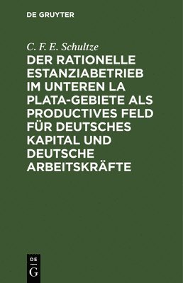 bokomslag Der rationelle Estanziabetrieb im Unteren La Plata-Gebiete als productives Feld fr deutsches Kapital und deutsche Arbeitskrfte