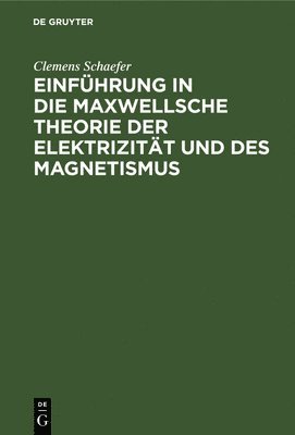 Clemens Schaefer - Einführung in Die Maxwellsche Theorie Der Elektrizität Und Des Magnetismus, Inbunden