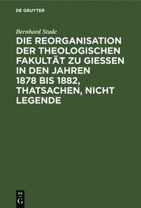 bokomslag Die Reorganisation Der Theologischen Fakultt Zu Giessen in Den Jahren 1878 Bis 1882, Thatsachen, Nicht Legende