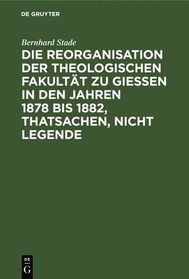 Die Reorganisation Der Theologischen Fakultt Zu Giessen in Den Jahren 1878 Bis 1882, Thatsachen, Nicht Legende 1