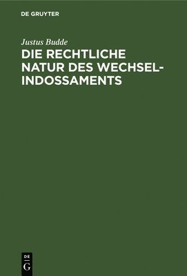 Justus Budde - Die Rechtliche Natur Des Wechsel-Indossaments, Inbunden