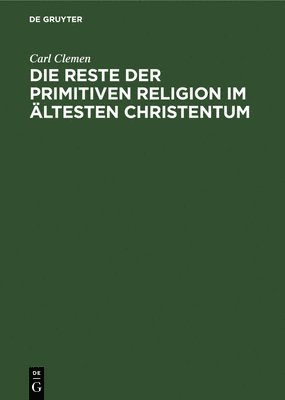 Carl Clemen - Die Reste Der Primitiven Religion Im Ältesten Christentum, Inbunden
