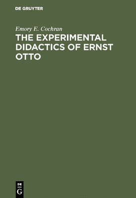 Emory E Cochran, Emory E. Cochran - The experimental Didactics of Ernst Otto, Inbunden