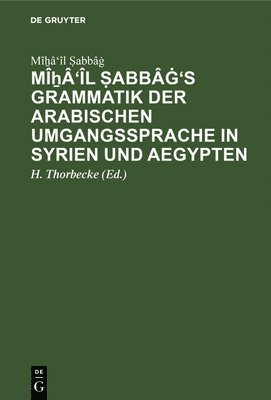 bokomslag M&#7830;'l &#7778;abb&#289;'s Grammatik Der Arabischen Umgangssprache in Syrien Und Aegypten