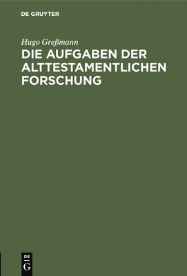 Hugo Greßmann - Die Aufgaben Der Alttestamentlichen Forschung, Inbunden