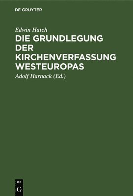 Edwin Hatch, Edwin Adolf Hatch Harnack, Adolf Harnack - Die Grundlegung Der Kirchenverfassung Westeuropas, Inbunden