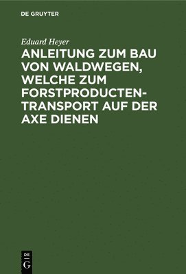 bokomslag Anleitung Zum Bau Von Waldwegen, Welche Zum Forstproducten-Transport Auf Der Axe Dienen