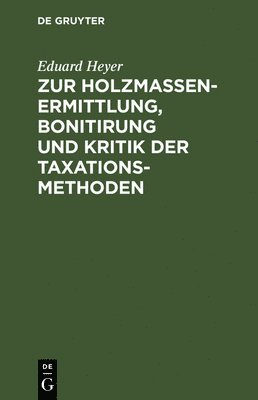 Zur Holzmassen-Ermittlung, Bonitirung Und Kritik Der Taxationsmethoden 1