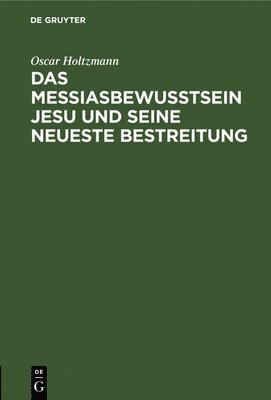 Oscar Holtzmann - Das Messiasbewußtsein Jesu Und Seine Neueste Bestreitung, Inbunden